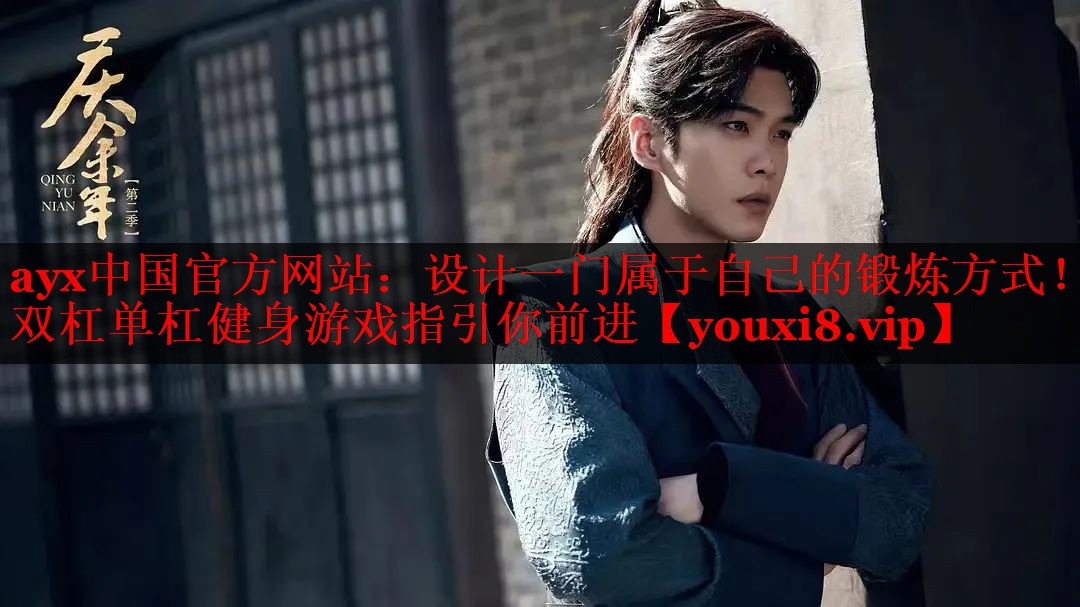 ayx中国官方网站：设计一门属于自己的锻炼方式！双杠单杠健身游戏指引你前进
