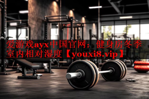 爱游戏ayx中国官网：健身房冬季室内相对湿度