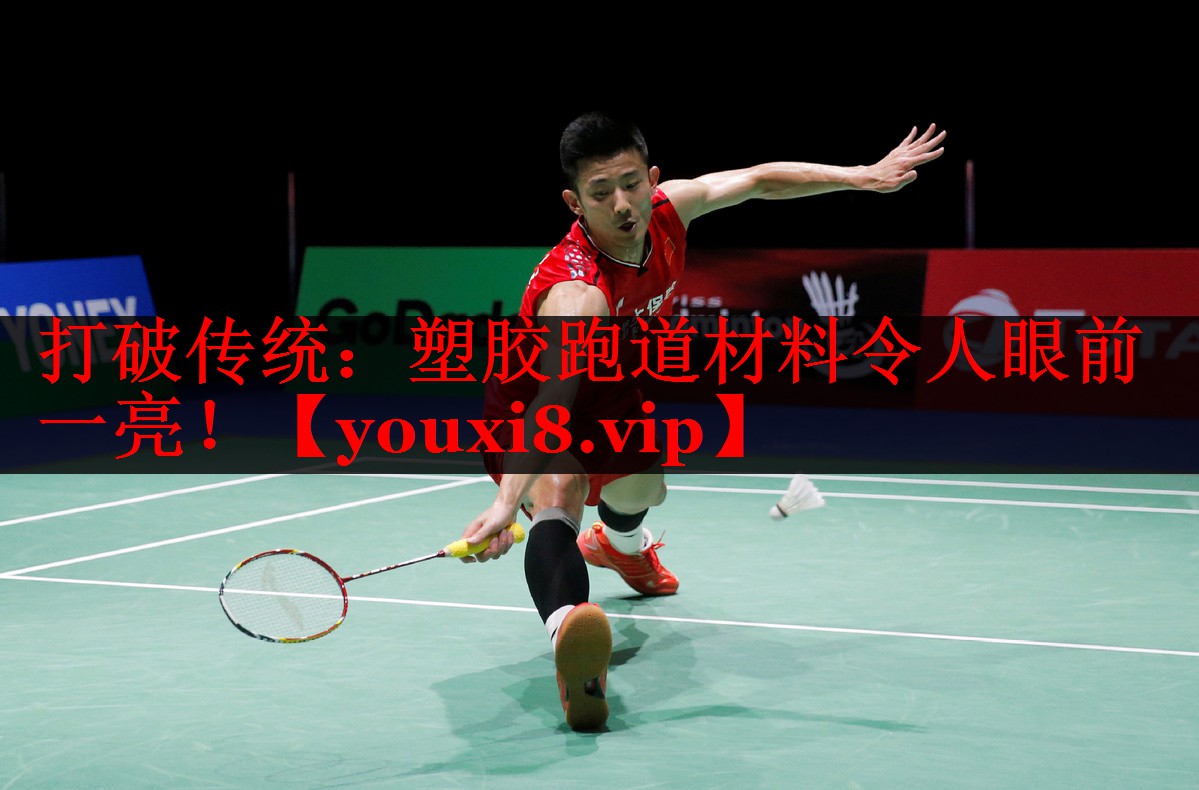 打破传统：塑胶跑道材料令人眼前一亮！