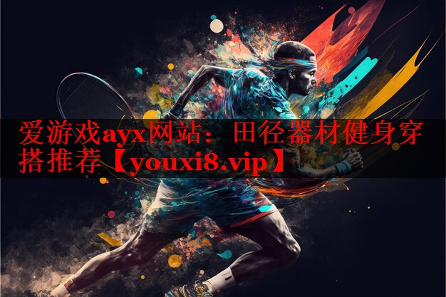 爱游戏ayx网站：田径器材健身穿搭推荐