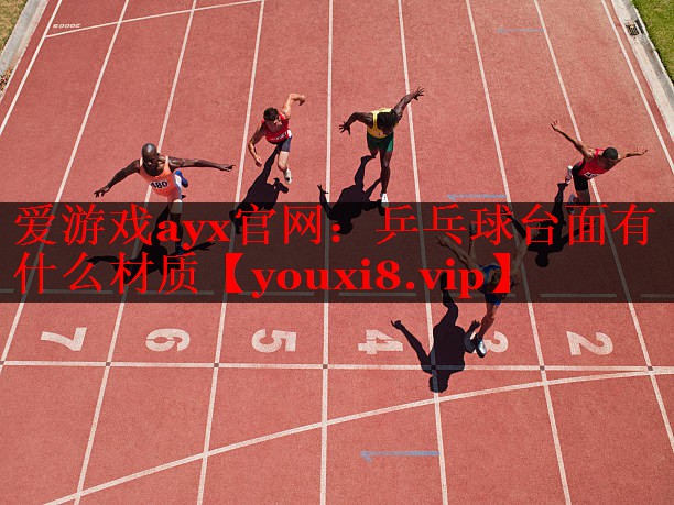 爱游戏ayx官网：乒乓球台面有什么材质
