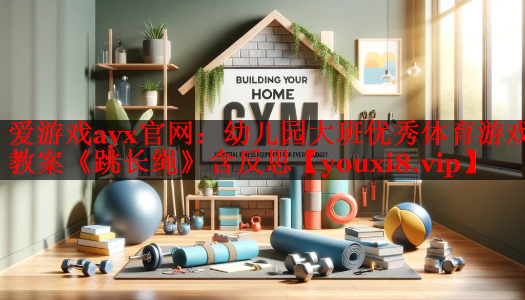 爱游戏ayx官网：幼儿园大班优秀体育游戏教案《跳长绳》含反思
