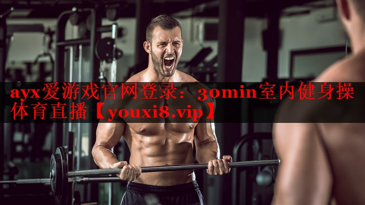 ayx爱游戏官网登录：30min室内健身操体育直播