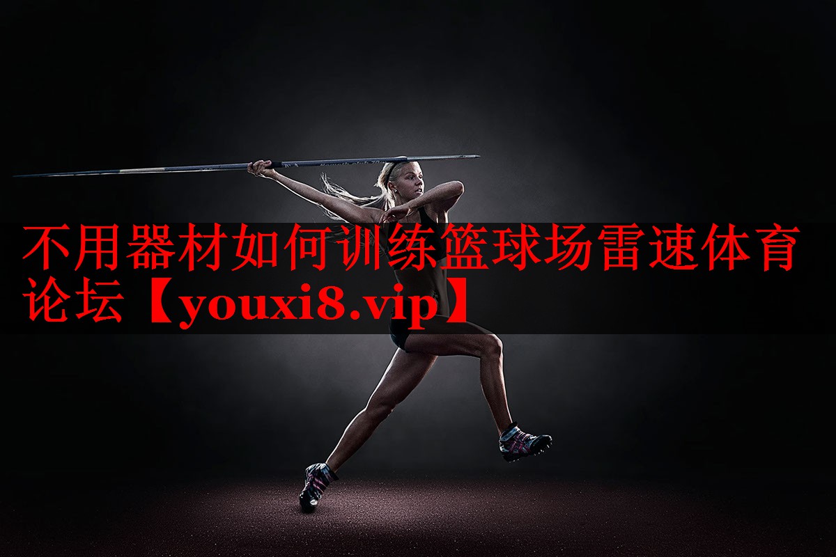 不用器材如何训练篮球场雷速体育论坛