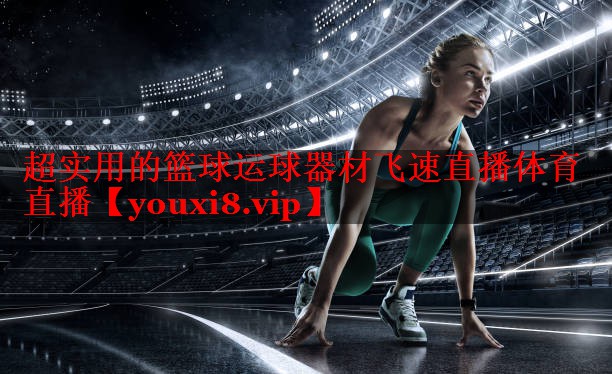 超实用的篮球运球器材飞速直播体育直播