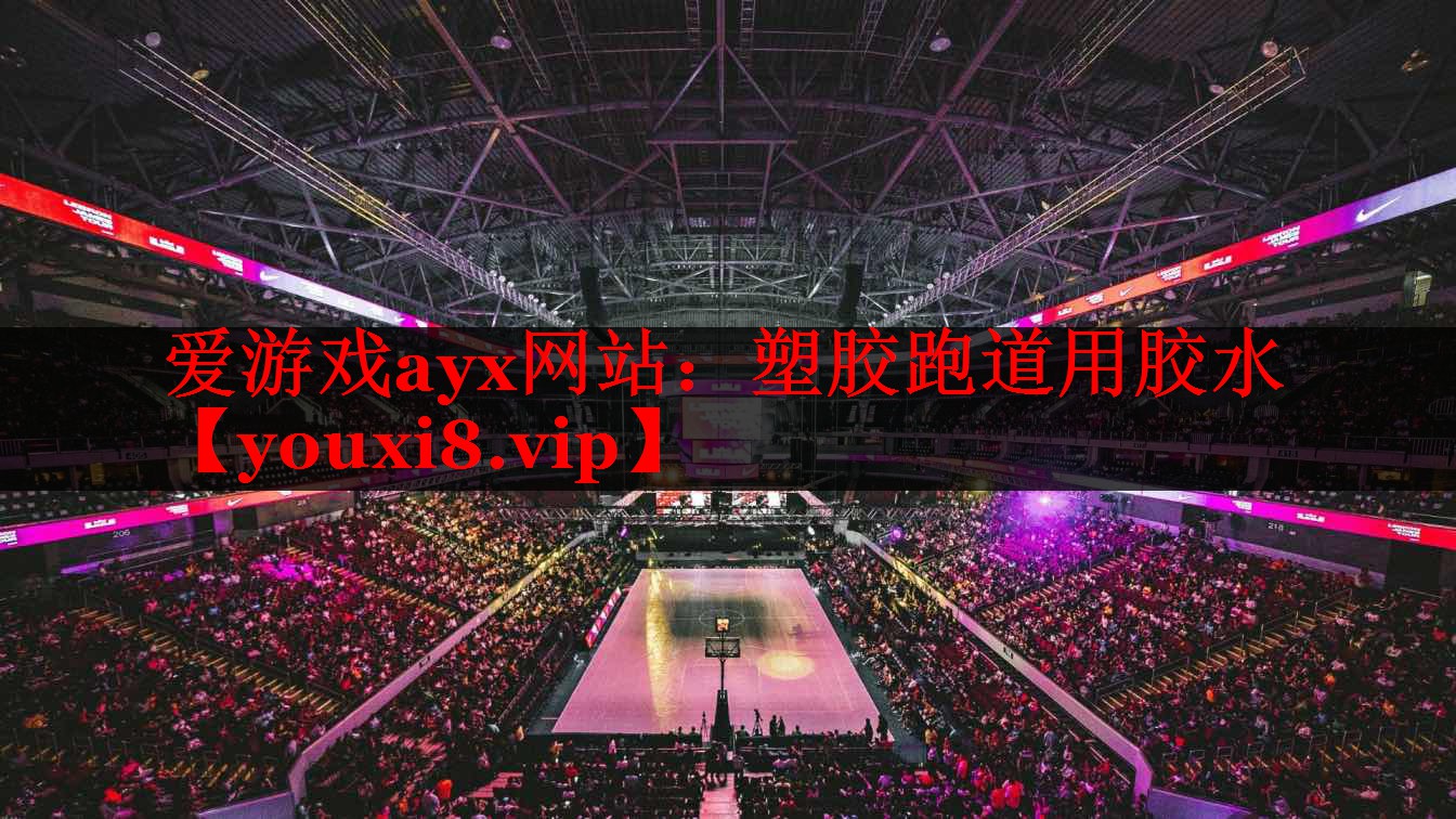 爱游戏ayx网站：塑胶跑道用胶水