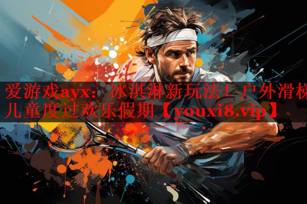 爱游戏ayx：冰淇淋新玩法！户外滑梯儿童度过欢乐假期