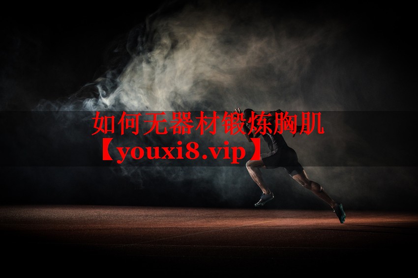 如何无器材锻炼胸肌 如何无器材锻炼胸肌