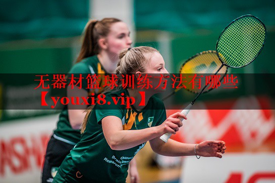 无器材篮球训练方法有哪些 无器材篮球训练方法有哪些
