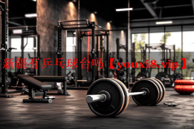 新疆有乒乓球台吗 新疆有乒乓球台吗