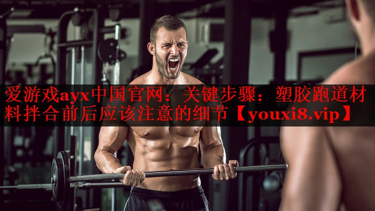 关键步骤:塑胶跑道材料拌合前后应该注意的细节 关键步骤:塑胶跑道材料拌合前后应该注意的细节